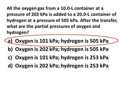 Oxygen is 101 kPa; hydrogen is 505 kPa