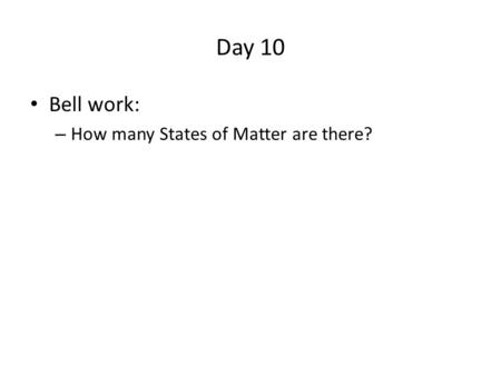 Day 10 Bell work: How many States of Matter are there?