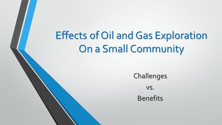 Effects of Oil and Gas Exploration On a Small Community Challengesvs.Benefits.
