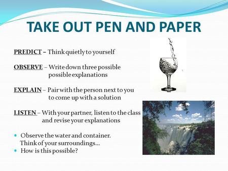 TAKE OUT PEN AND PAPER PREDICT – Think quietly to yourself OBSERVE – Write down three possible possible explanations EXPLAIN – Pair with the person next.