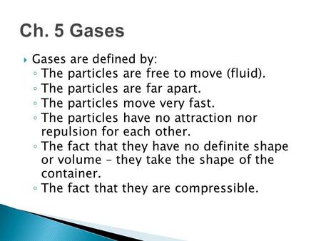 Ch. 5 Gases The particles are free to move (fluid).