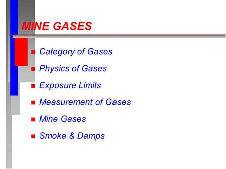 MINE GASES n Category of Gases n Physics of Gases n Exposure Limits n Measurement of Gases n Mine Gases n Smoke & Damps.
