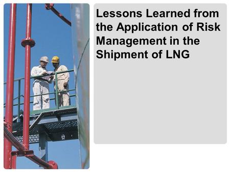 Lessons Learned from the Application of Risk Management in the Shipment of LNG.