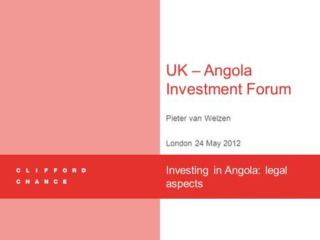 UK – Angola Investment Forum Pieter van Welzen London 24 May 2012 Investing in Angola: legal aspects.