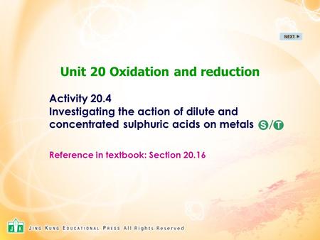 Unit 20 Oxidation and reduction Activity 20.4 Investigating the action of dilute and concentrated sulphuric acids on metals / Reference in textbook: Section.