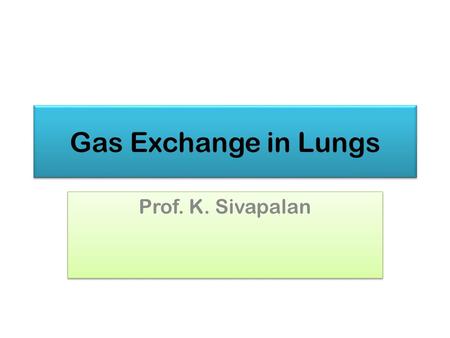 Gas Exchange in Lungs Prof. K. Sivapalan. Properties of Gases 20132Gas Exchange.