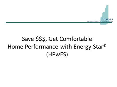 Save $$$, Get Comfortable Home Performance with Energy Star® (HPwES) nhsaves energy solutions for new hampshire.