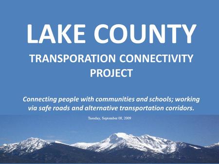 LAKE COUNTY TRANSPORATION CONNECTIVITY PROJECT Connecting people with communities and schools; working via safe roads and alternative transportation corridors.