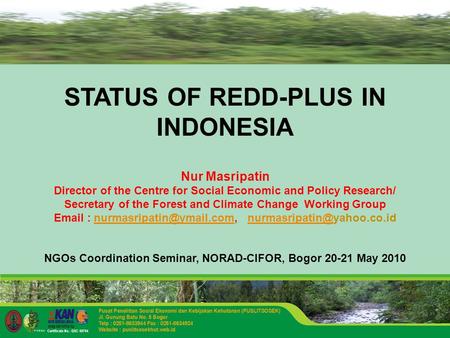 STATUS OF REDD-PLUS IN INDONESIA Nur Masripatin Director of the Centre for Social Economic and Policy Research/ Secretary of the Forest and Climate Change.