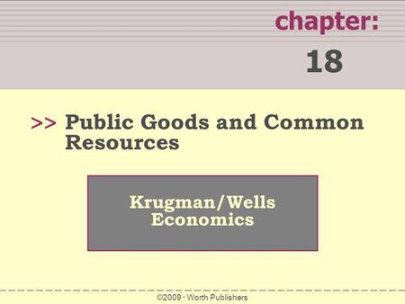 18 chapter: >> Public Goods and Common Resources Krugman/Wells