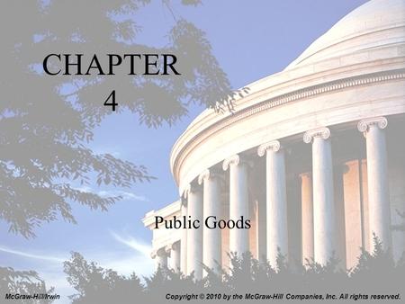 1-1 CHAPTER 4 Public Goods Copyright © 2010 by the McGraw-Hill Companies, Inc. All rights reserved.McGraw-Hill/Irwin.