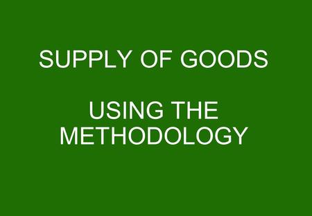 SUPPLY OF GOODS USING THE METHODOLOGY. 2 FIRST QUESTION.