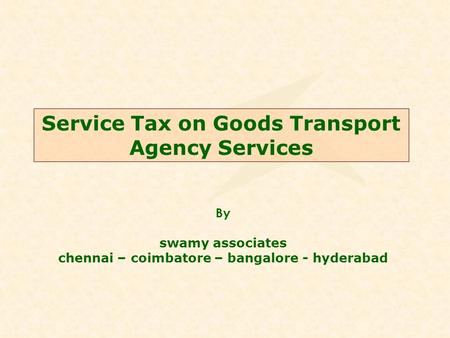 Service Tax on Goods Transport Agency Services By swamy associates chennai – coimbatore – bangalore - hyderabad.