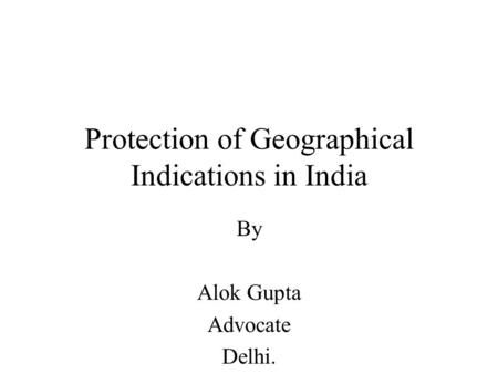 Protection of Geographical Indications in India By Alok Gupta Advocate Delhi.