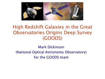 High Redshift Galaxies in the Great Observatories Origins Deep Survey (GOODS) Mark Dickinson (National Optical Astronomy Observatory) for the GOODS team.
