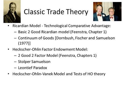 Classic Trade Theory Ricardian Model - Technological Comparative Advantage: Basic 2 Good Ricardian model (Feenstra, Chapter 1) Continuum of Goods [Dornbush,