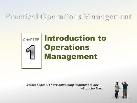 Introduction to Operations Management Before I speak, I have something important to say… -Groucho Marx.
