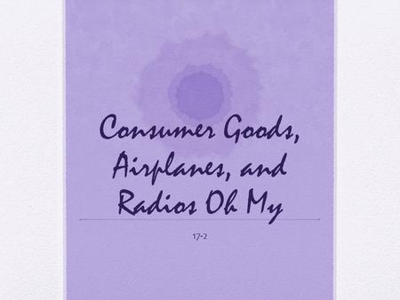 Consumer Goods, Airplanes, and Radios Oh My 17-2.