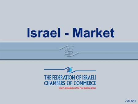 Israel Economy July 2013 Israel - Market. 20032012% change GDP (B$)11824148.8% Business Product (B$)9717451.7% Private Consumption (B$) 7313851.1% Product.