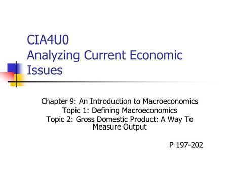 CIA4U0 Analyzing Current Economic Issues Chapter 9: An Introduction to Macroeconomics Topic 1: Defining Macroeconomics Topic 2: Gross Domestic Product: