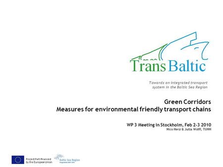 Project Part-financed by the European Union Towards an integrated transport system in the Baltic Sea Region Green Corridors Measures for environmental.