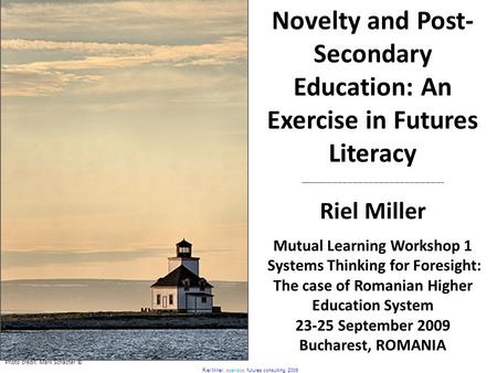 Riel Miller, xperidox: futures consulting, 2009 Novelty and Post- Secondary Education: An Exercise in Futures Literacy ------------------------------------------------------------------------------------