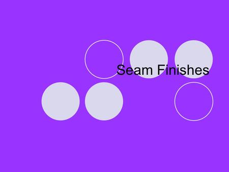 Seam Finishes Today we are going to talk about seam finishes. We will start off with looking at seam on our own clothing.