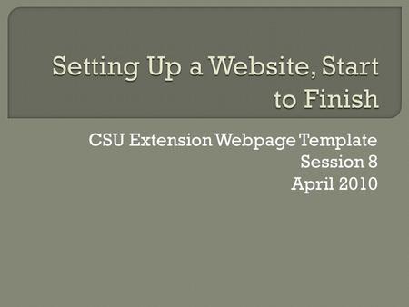 CSU Extension Webpage Template Session 8 April 2010.