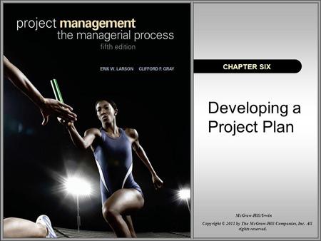 Developing a Project Plan CHAPTER SIX Copyright © 2011 by The McGraw-Hill Companies, Inc. All rights reserved. McGraw-Hill/Irwin.