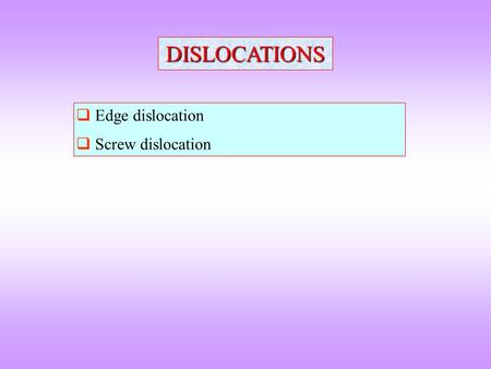 DISLOCATIONS Edge dislocation Screw dislocation.