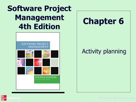 © The McGraw-Hill Companies, 2005 1 Software Project Management 4th Edition Activity planning Chapter 6.