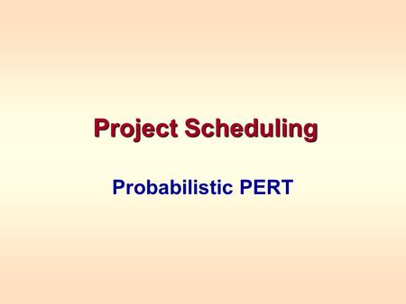 Project Scheduling Probabilistic PERT.
