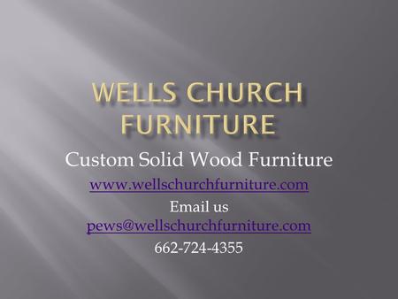 Custom Solid Wood Furniture   us  662-724-4355.