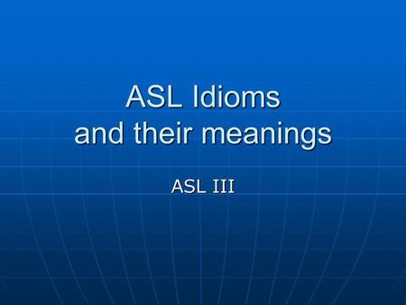 ASL Idioms and their meanings