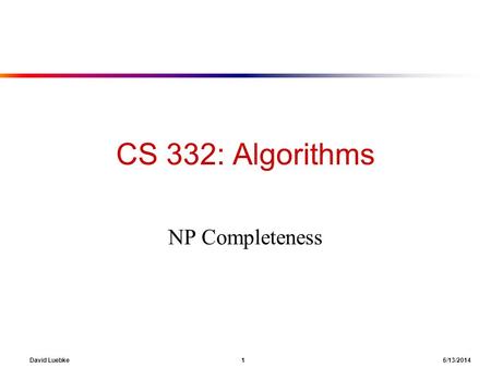 CS 332: Algorithms NP Completeness David Luebke				 1 				 4/2/2017.