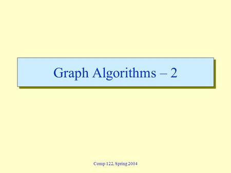 Comp 122, Spring 2004 Graph Algorithms – 2. graphs-2 - 2 Lin / Devi Comp 122, Fall 2004 Identification of Edges Edge type for edge (u, v) can be identified.