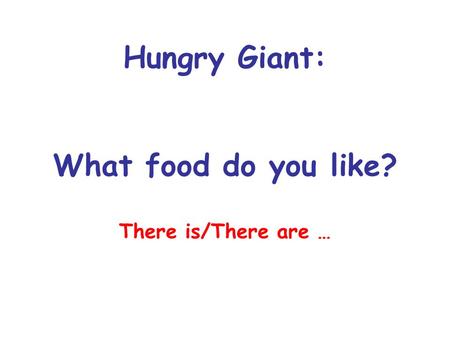 Hungry Giant: What food do you like? There is/There are …