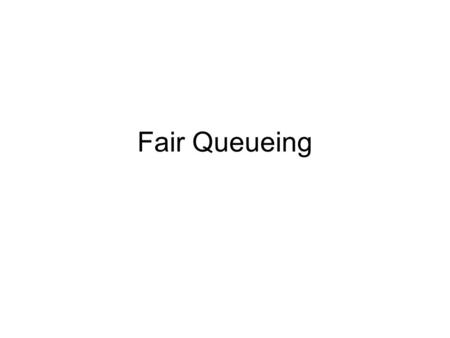 Fair Queueing. Design space Buffer management: –RED, Drop-Tail, etc. Scheduling: which flow to service at a given time –FIFO –Fair Queueing.