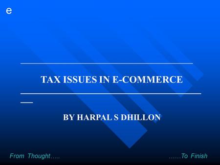E From Thought….. ……To Finish _______________________________________________ TAX ISSUES IN E-COMMERCE ____________________________________________ ___.