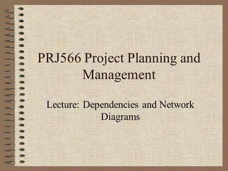 PRJ566 Project Planning and Management Lecture: Dependencies and Network Diagrams.
