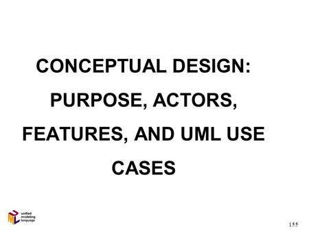 155 CONCEPTUAL DESIGN: PURPOSE, ACTORS, FEATURES, AND UML USE CASES.