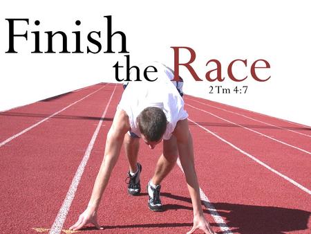 Finish theRace Finish the Race 2 Tm 4:7. Finish theRace IN TONIGHTS TEXT, PAUL WILL NOT TAKE A DNF!