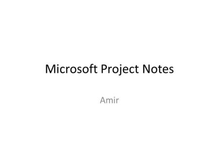 Microsoft Project Notes Amir. Tasks Types Fixed Unit tasks – Unit refers to assignment Units as percentages. A resource can be assigned to a task 100%
