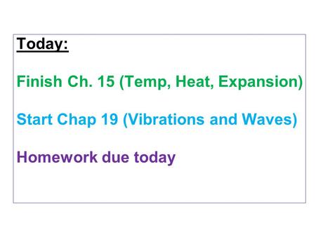 Today: Finish Ch. 15 (Temp, Heat, Expansion) Start Chap 19 (Vibrations and Waves) Homework due today Tuesday Mar 24.