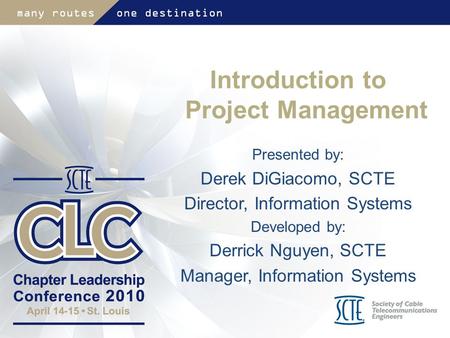 Introduction to Project Management Presented by: Derek DiGiacomo, SCTE Director, Information Systems Developed by: Derrick Nguyen, SCTE Manager, Information.
