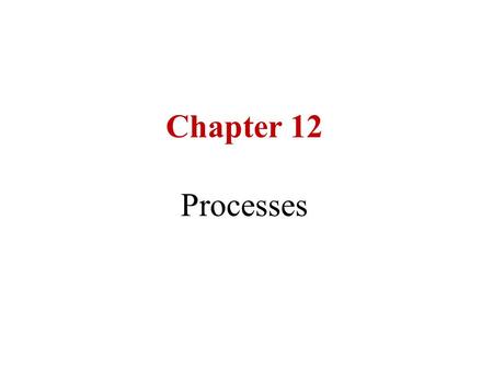 Chapter 12 Processes.