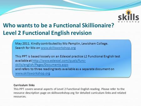 Who wants to be a Functional Skillionaire? Level 2 Functional English revision Curriculum links This PPT covers several aspects of Level 2 Functional English.