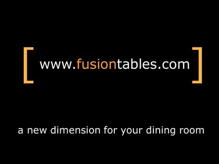 a new dimension for your dining room [ ] www.fusiontables.com.