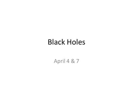 Black Holes April 4 & 7. A DAY - BLACK HOLES - DO NOW Take a copy of the notes on my desk Fill out your PREDICTIONS on the front chart for #1-11 HW Tonight.
