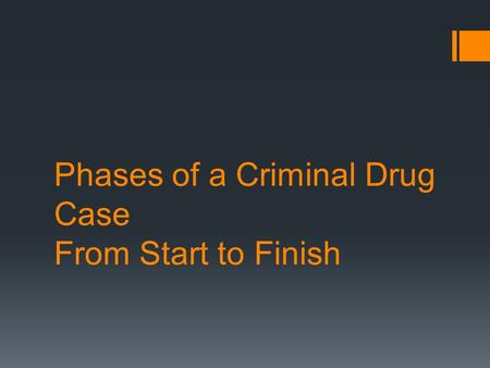 Phases of a Criminal Drug Case From Start to Finish.